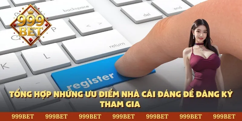 Tổng hợp những ưu điểm nhà cái đáng để đăng ký tham gia 