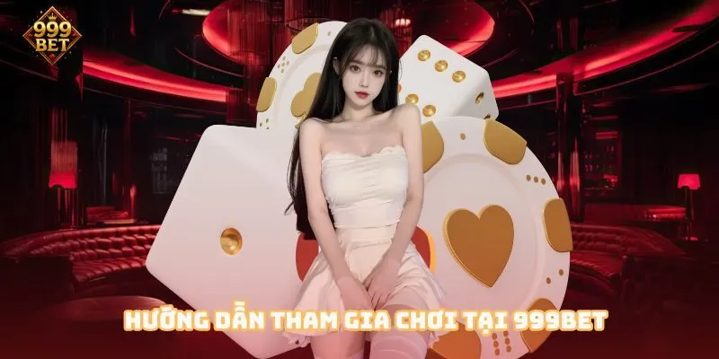 Hướng dẫn tham gia chơi tại 999BET