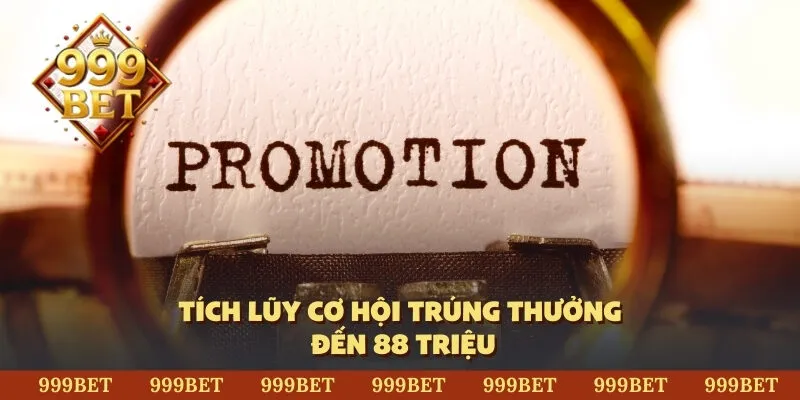 Tích lũy cơ hội trúng thưởng đến 88 triệu