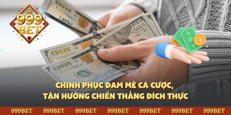 Chinh phục đam mê cá cược, tận hưởng chiến thắng đích thực