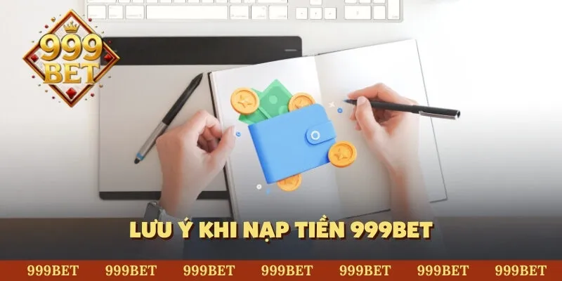 3 lưu ý đặc biệt khi nạp tiền 999Bet