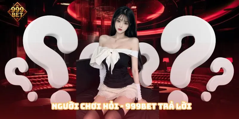 Người chơi hỏi - 999BET trả lời